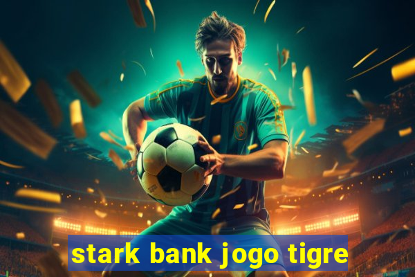 stark bank jogo tigre